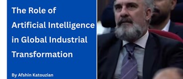 The Role of Artificial Intelligence in Global Industrial Transformation By Afshin Katouzian, Commercial Manager of Iran Ferroalloy Industries Co. (Public J.S)